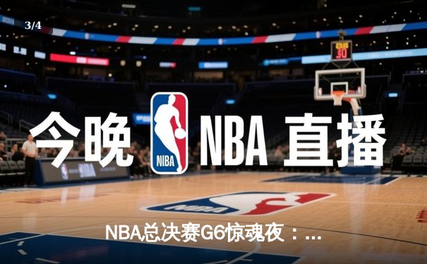 NBA总决赛G6惊魂夜：凯尔特人绝境逆转勇士，塔图姆47分创纪录 - 3
