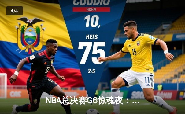 NBA总决赛G6惊魂夜：凯尔特人绝境逆转勇士，塔图姆47分创纪录 - 4