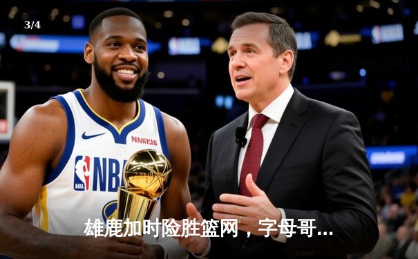 雄鹿加时险胜篮网，字母哥44分创赛季新高 - 3