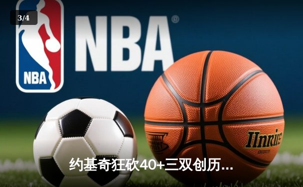 约基奇狂砍40+三双创历史，掘金加时险胜勇士夺赛点 - 3