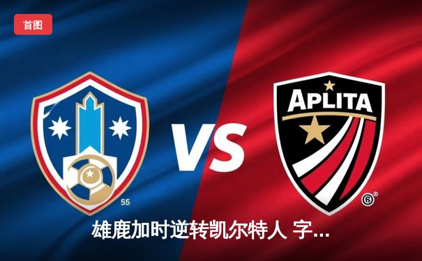 雄鹿加时逆转凯尔特人 字母哥44+14+7率队捍卫主场